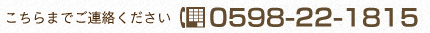 こちらまでご連絡ください　0598-22-1815